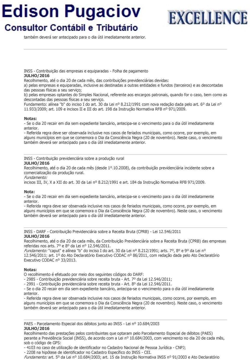 optantes do Simples Nacional, referente aos encargos patronais, quando for o caso, bem como as descontadas das pessoas físicas a seu serviço. Fundamento: alínea "b" do inciso I do art. 30 da Lei nº 8.