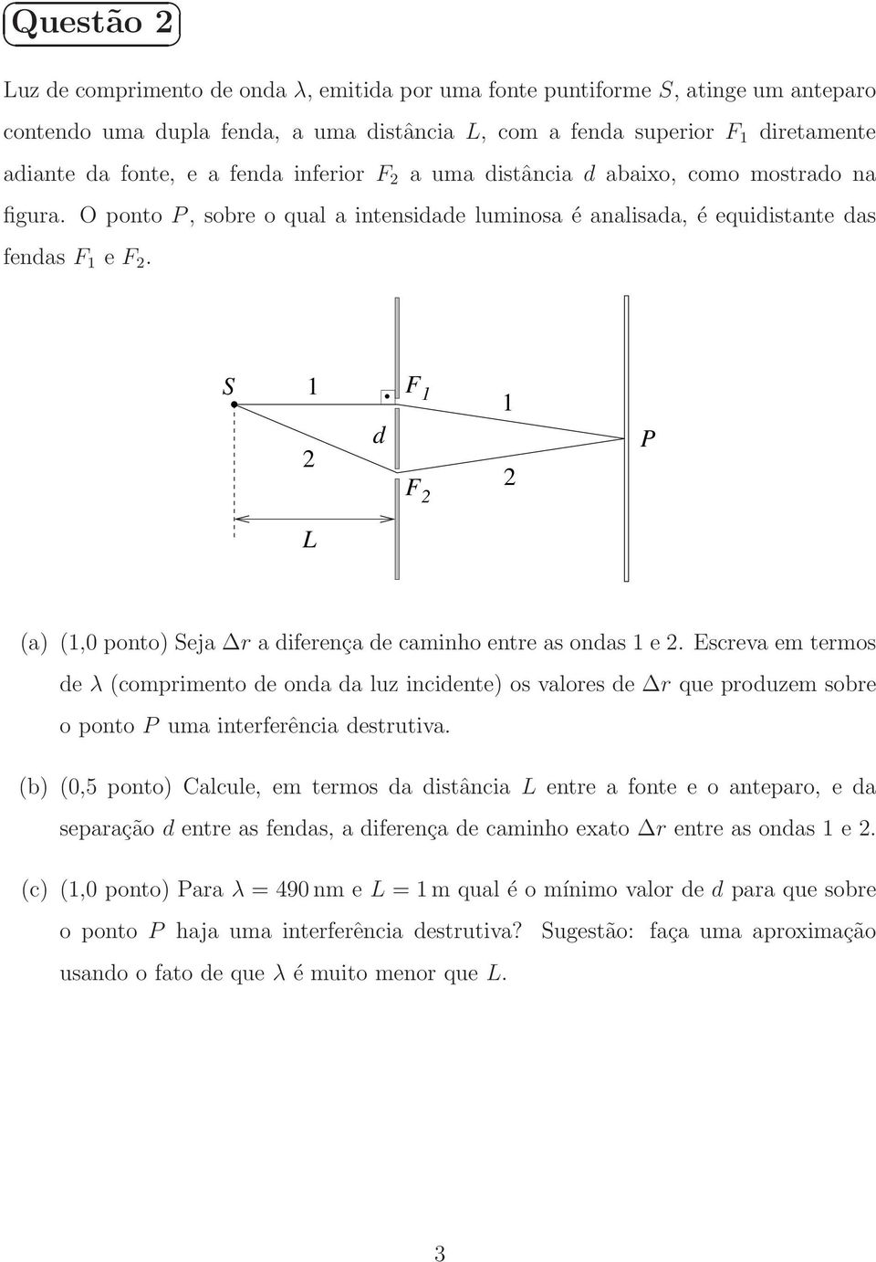 S d F F P L (a) (,0 ponto) Seja r a diferença de caminho entre as ondas e.