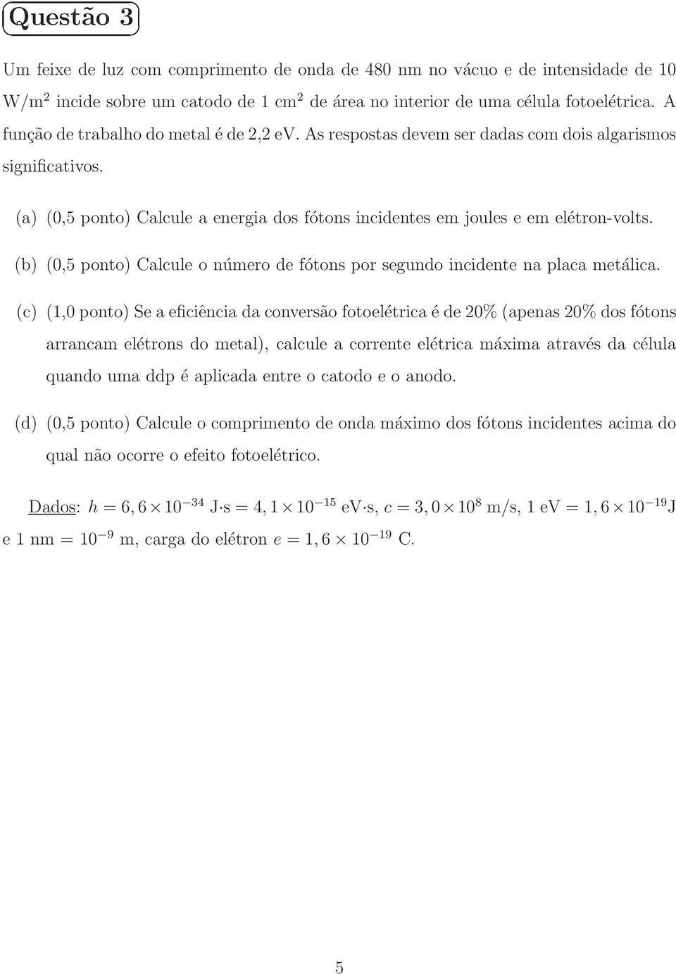 (b) (0,5 ponto) Calcule o número de fótons por segundo incidente na placa metálica.