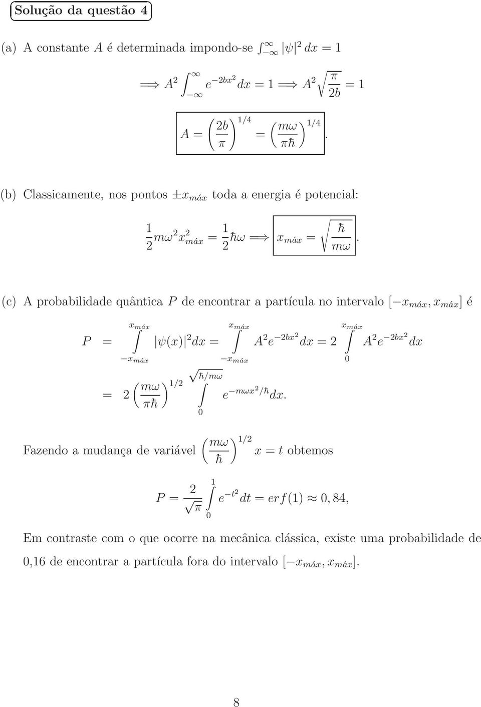 (c) A probabilidade quântica P de encontrar a partícula no intervalo [ x máx,x máx ] é P = = x máx x máx ψ(x) dx = A e bx dx = x máx x máx h/mω ( ) mω / e mωx /