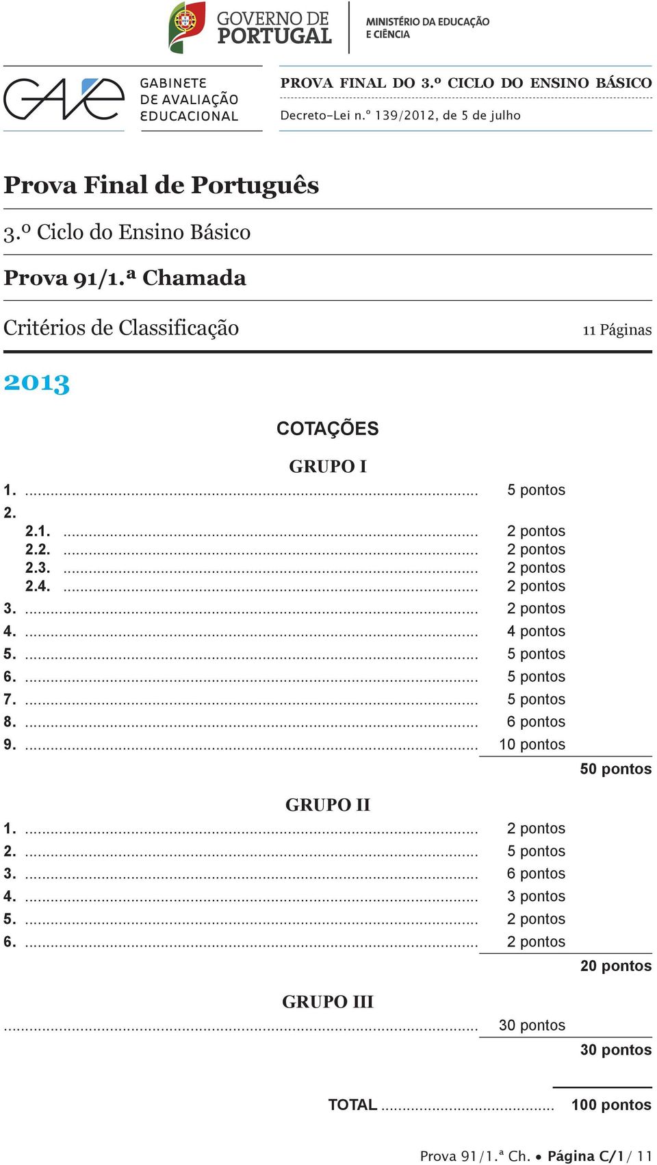 ... pontos 4.... 4 pontos 5.... 5 pontos 6.... 5 pontos 7.... 5 pontos 8.... 6 pontos 9.... 10 pontos GUPO II 1.... pontos.... 5 pontos 3.