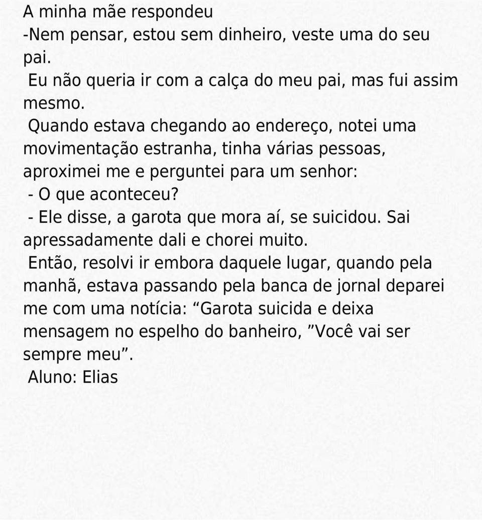 aconteceu? - Ele disse, a garota que mora aí, se suicidou. Sai apressadamente dali e chorei muito.