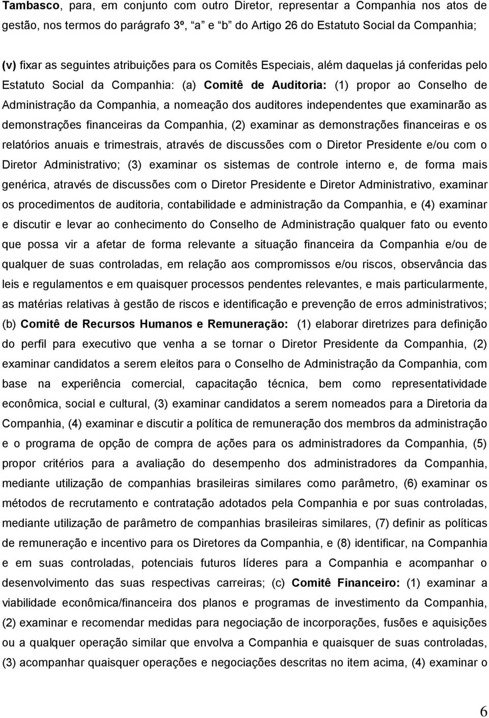 auditores independentes que examinarão as demonstrações financeiras da Companhia, (2) examinar as demonstrações financeiras e os relatórios anuais e trimestrais, através de discussões com o Diretor