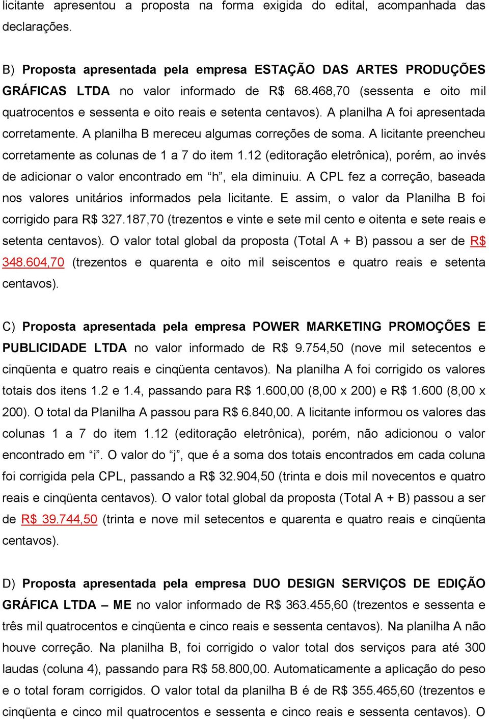 A licitante preencheu corretamente as colunas de 1 a 7 do item 1.12 (editoração eletrônica), porém, ao invés de adicionar o valor encontrado em h, ela diminuiu.