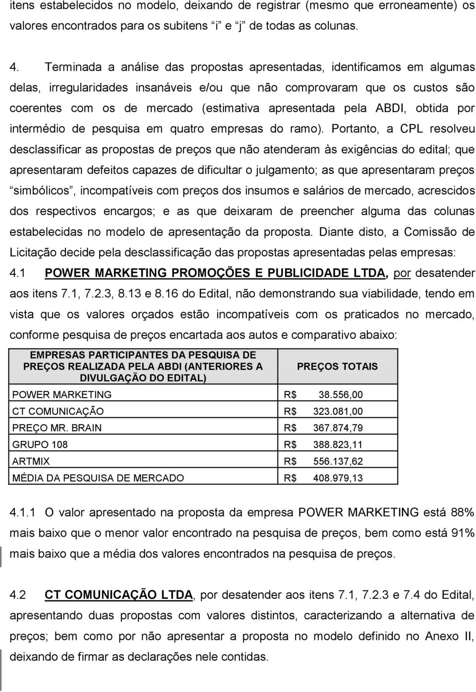 apresentada pela ABDI, obtida por intermédio de pesquisa em quatro empresas do ramo).