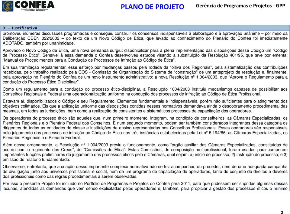 Aprovado o Novo Código de Ética, uma nova demanda surgiu: disponibilizar para a plena implementação das disposições desse Código um Código de Processo Ético.