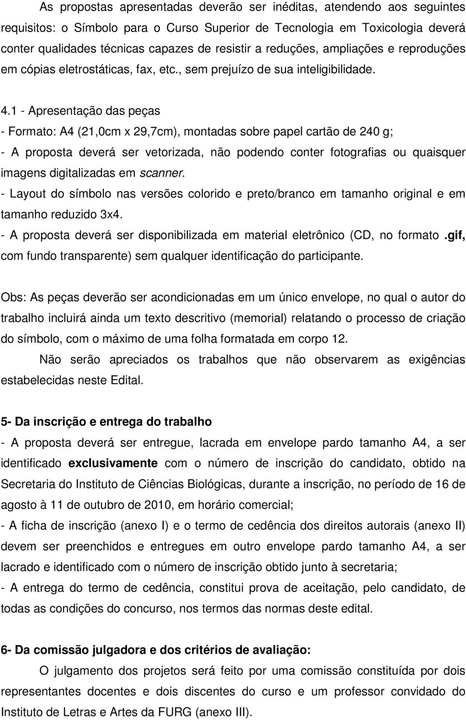 1 - Apresentação das peças - Formato: A4 (21,0cm x 29,7cm), montadas sobre papel cartão de 240 g; - A proposta deverá ser vetorizada, não podendo conter fotografias ou quaisquer imagens digitalizadas