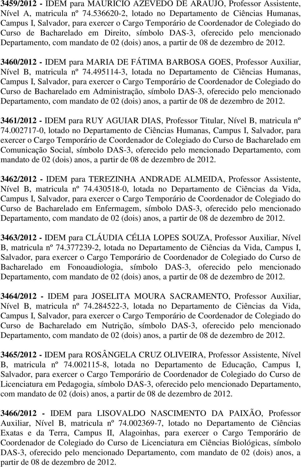 mencionado Departamento, com mandato de 02 (dois) anos, a partir de 08 de dezembro 3460/2012 - IDEM para MARIA DE FÁTIMA BARBOSA GOES, Professor Auxiliar, Nível B, matricula nº 74.