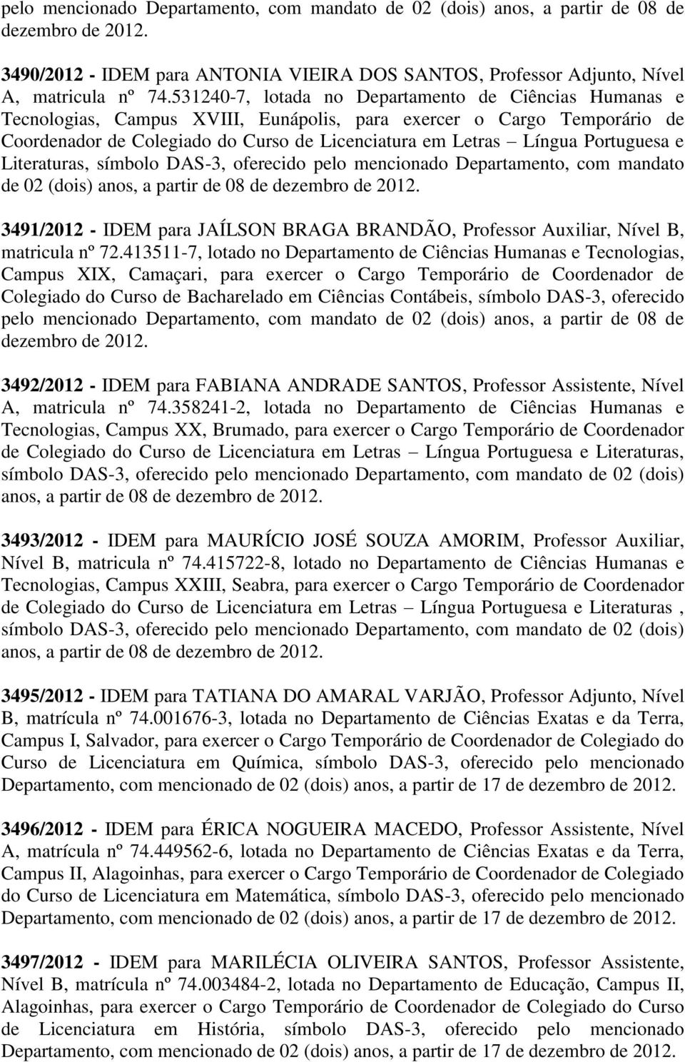 Portuguesa e Literaturas, símbolo DAS-3, oferecido pelo mencionado Departamento, com mandato de 02 (dois) anos, a partir de 08 de dezembro 3491/2012 - IDEM para JAÍLSON BRAGA BRANDÃO, Professor
