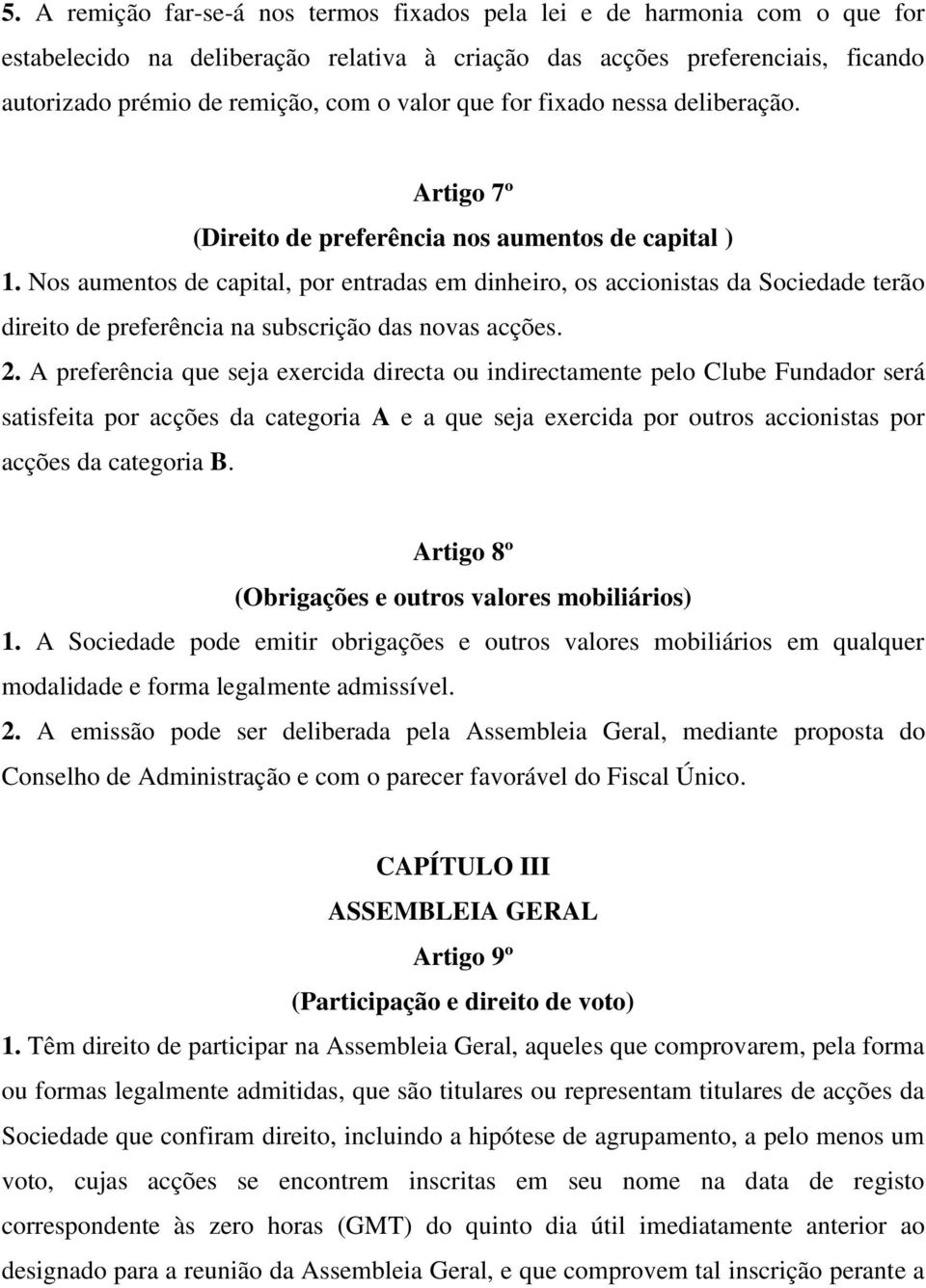 Nos aumentos de capital, por entradas em dinheiro, os accionistas da Sociedade terão direito de preferência na subscrição das novas acções. 2.