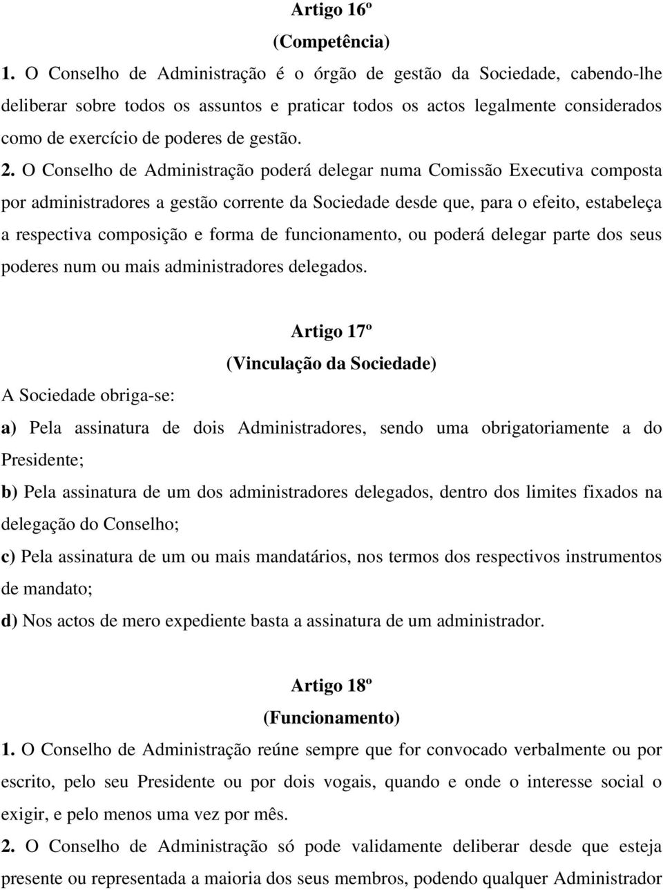 O Conselho de Administração poderá delegar numa Comissão Executiva composta por administradores a gestão corrente da Sociedade desde que, para o efeito, estabeleça a respectiva composição e forma de