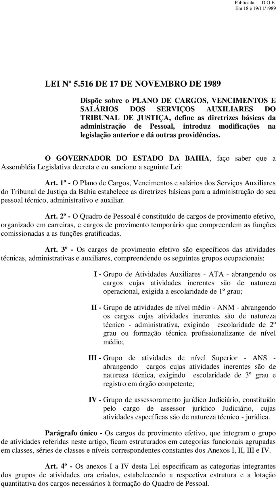 modificações na legislação anterior e dá outras providências. O GOVERNADOR DO ESTADO DA BAHIA, faço saber que a Assembléia Legislativa decreta e eu sanciono a seguinte Lei: Art.