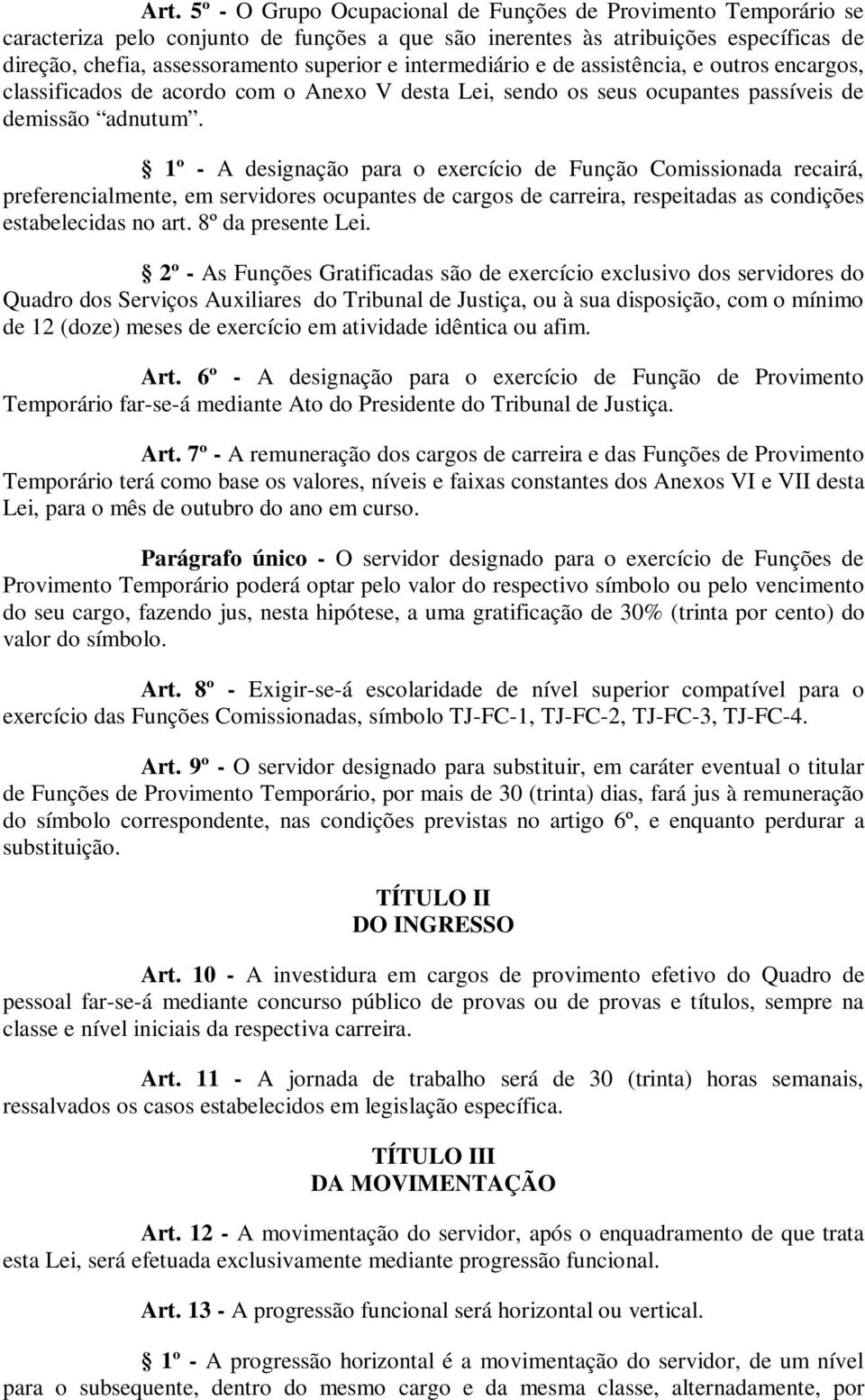 1º - A designação para o exercício de Função Comissionada recairá, preferencialmente, em servidores ocupantes de cargos de carreira, respeitadas as condições estabelecidas no art. 8º da presente Lei.