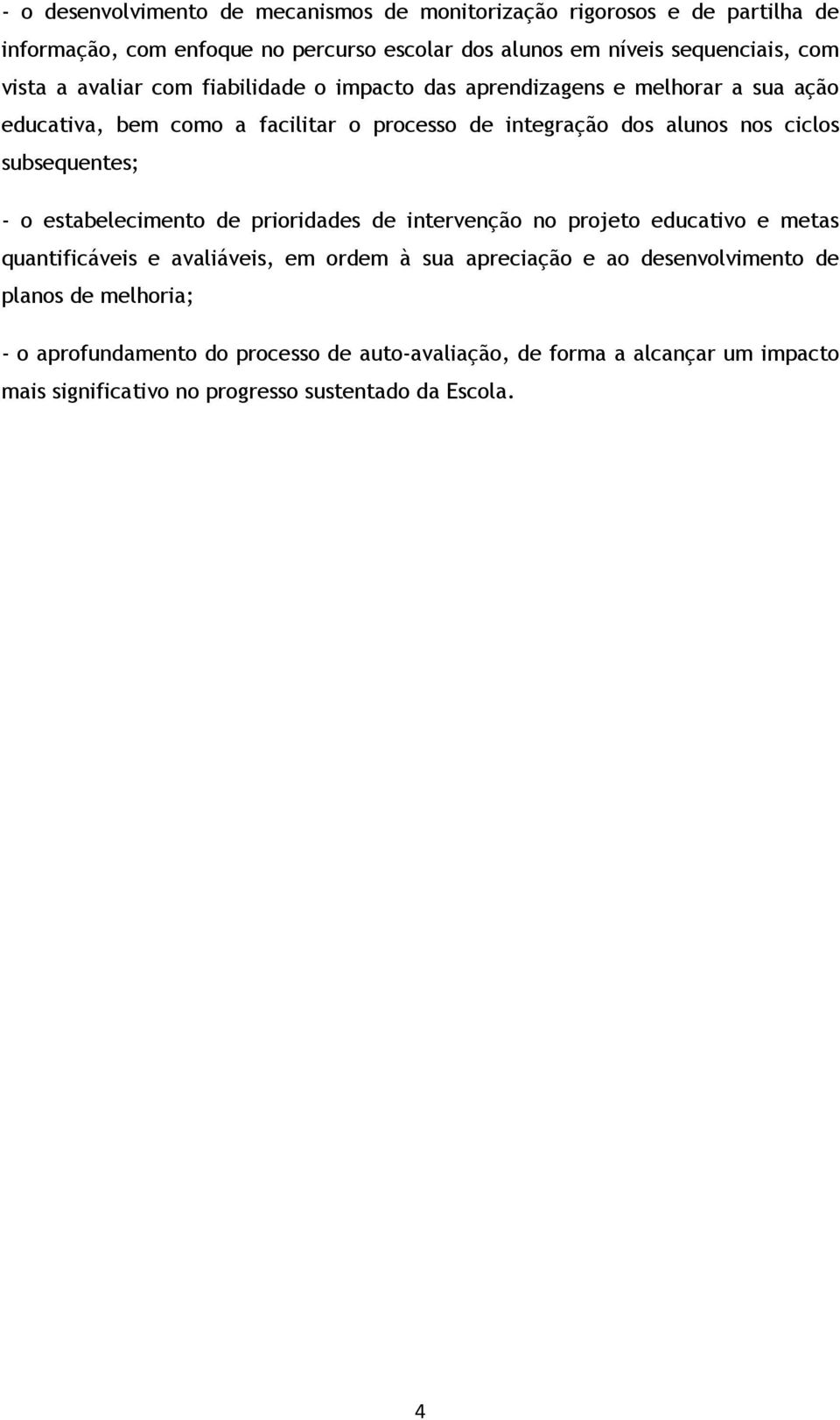 subsequentes; - o estabelecimento de prioridades de intervenção no projeto educativo e metas quantificáveis e avaliáveis, em ordem à sua apreciação e ao