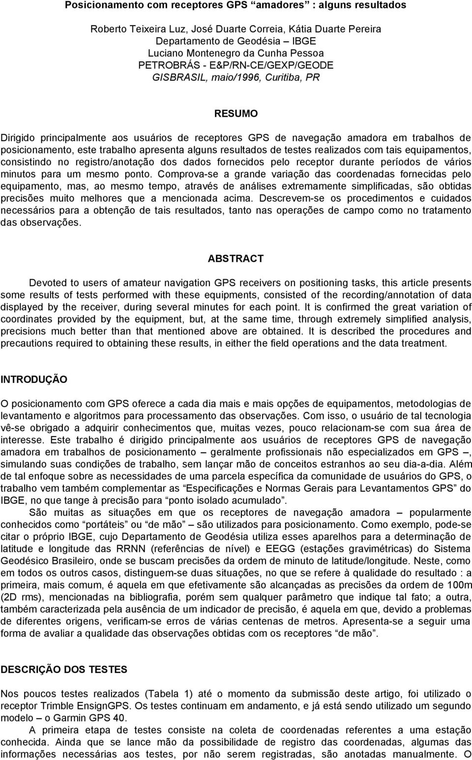 apresenta alguns resultados de testes realizados com tais equipamentos, consistindo no registro/anotação dos dados fornecidos pelo receptor durante períodos de vários minutos para um mesmo ponto.