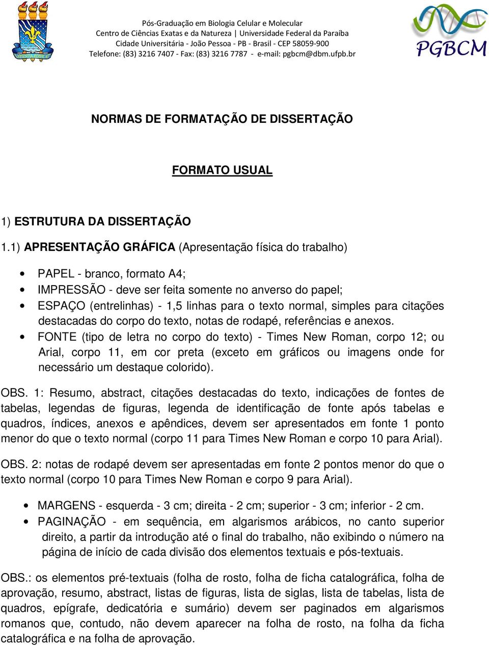 simples para citações destacadas do corpo do texto, notas de rodapé, referências e anexos.