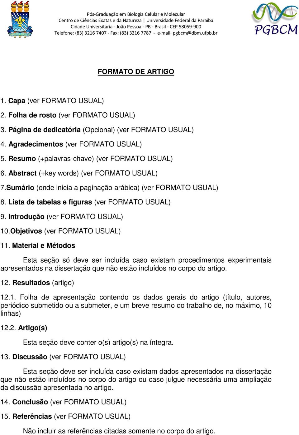 Lista de tabelas e figuras (ver FORMATO USUAL) 9. Introdução (ver FORMATO USUAL) 10.Objetivos (ver FORMATO USUAL) 11.