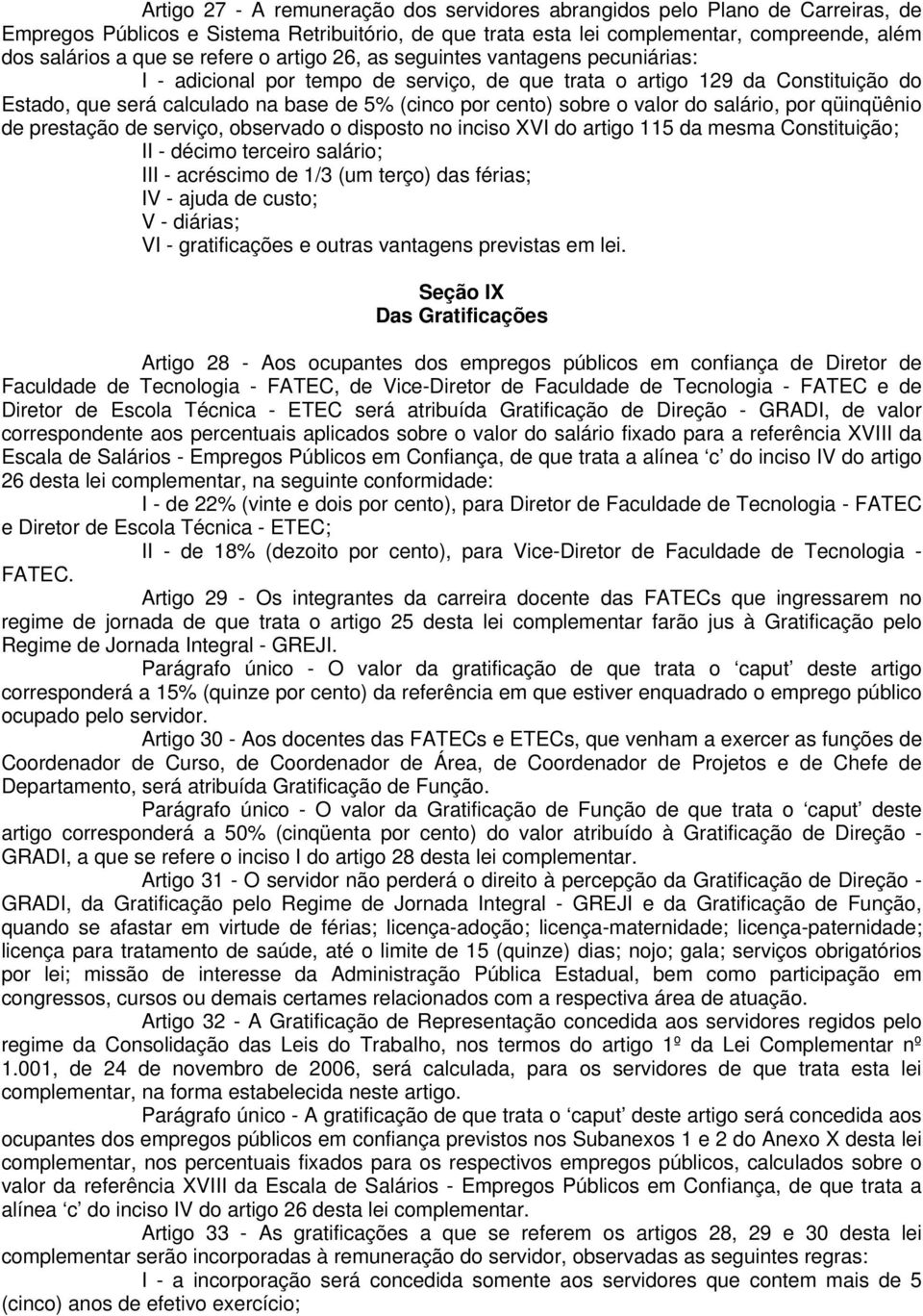 sobre o valor do salário, por qüinqüênio de prestação de serviço, observado o disposto no inciso XVI do artigo 115 da mesma Constituição; II - décimo terceiro salário; III - acréscimo de 1/3 (um