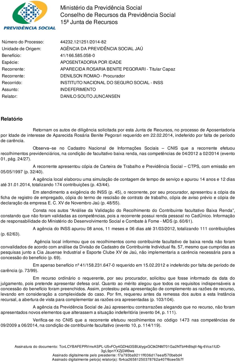 058-0 Espécie: APOSENTADORIA POR IDADE Recorrente: APARECIDA ROSARIA BENITE PEGORARI - Titular Capaz Recorrente: DENILSON ROMAO - Procurador Recorrido: INSTITUTO NACIONAL DO SEGURO SOCIAL - INSS