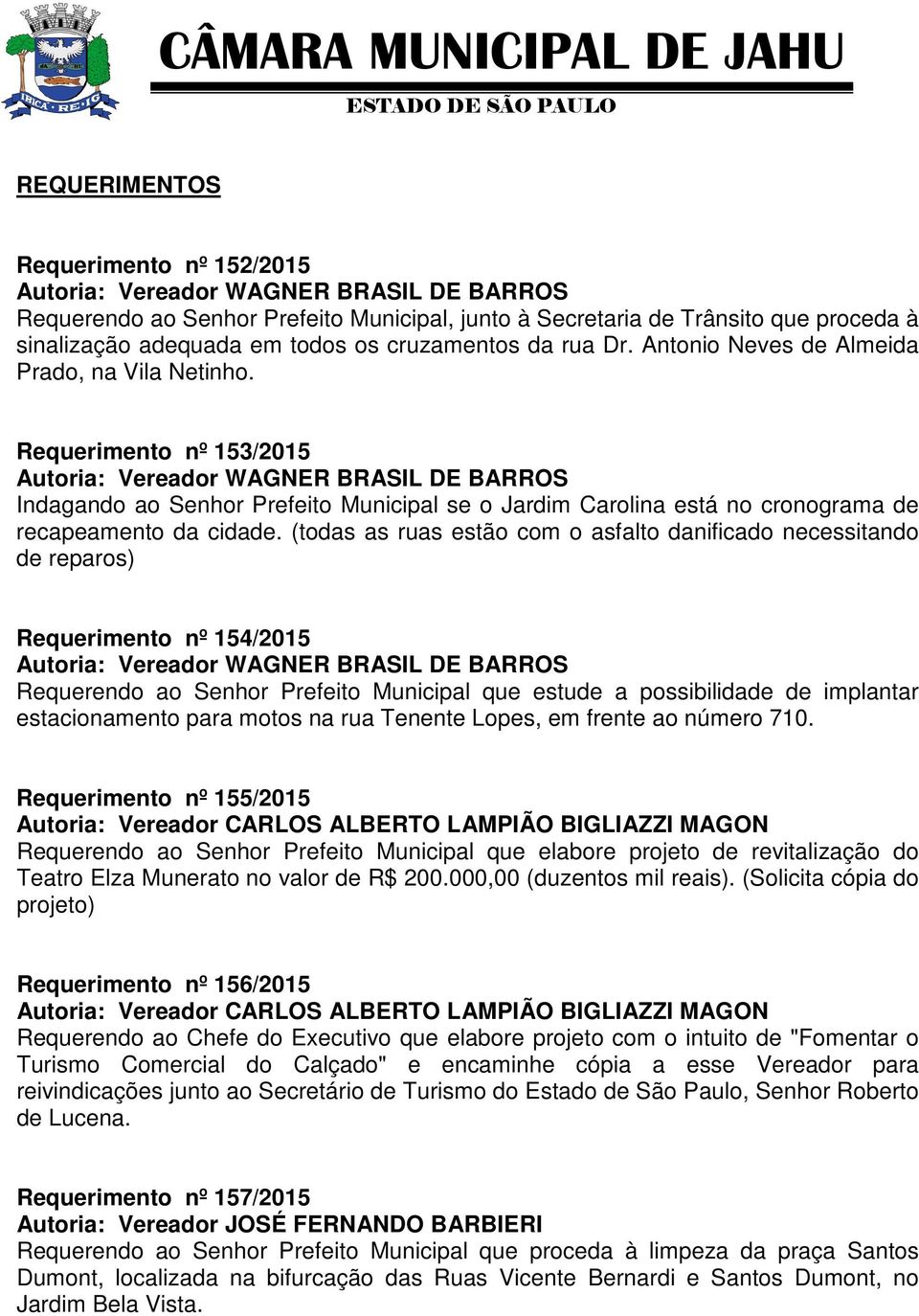 Requerimento nº 153/2015 Autoria: Vereador WAGNER BRASIL DE BARROS Indagando ao Senhor Prefeito Municipal se o Jardim Carolina está no cronograma de recapeamento da cidade.