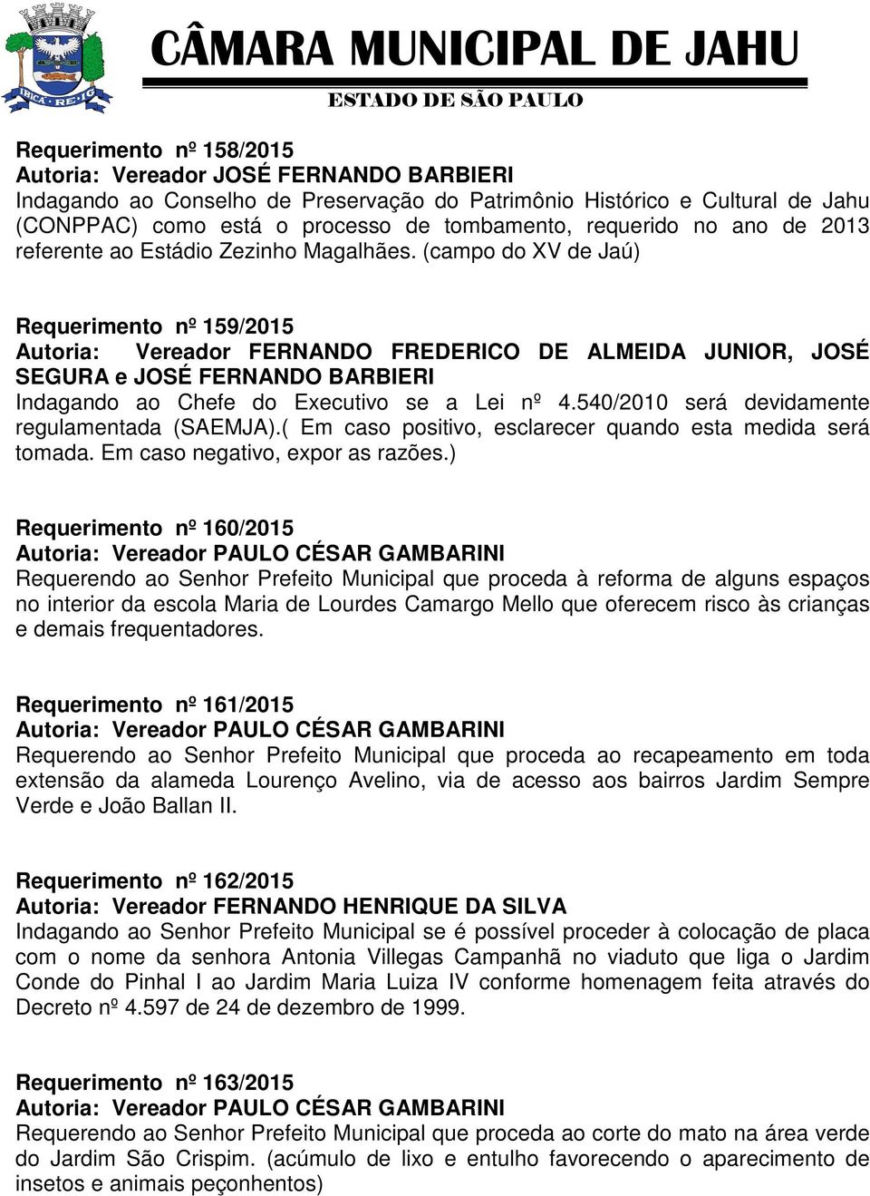 (campo do XV de Jaú) Requerimento nº 159/2015 Autoria: Vereador FERNANDO FREDERICO DE ALMEIDA JUNIOR, JOSÉ SEGURA e JOSÉ FERNANDO BARBIERI Indagando ao Chefe do Executivo se a Lei nº 4.