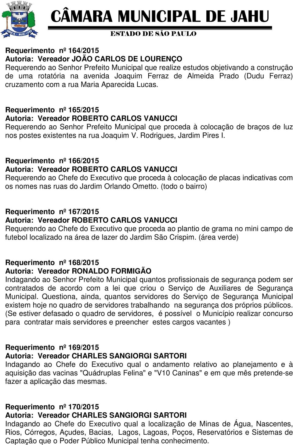 Rodrigues, Jardim Pires I. Requerimento nº 166/2015 Requerendo ao Chefe do Executivo que proceda à colocação de placas indicativas com os nomes nas ruas do Jardim Orlando Ometto.