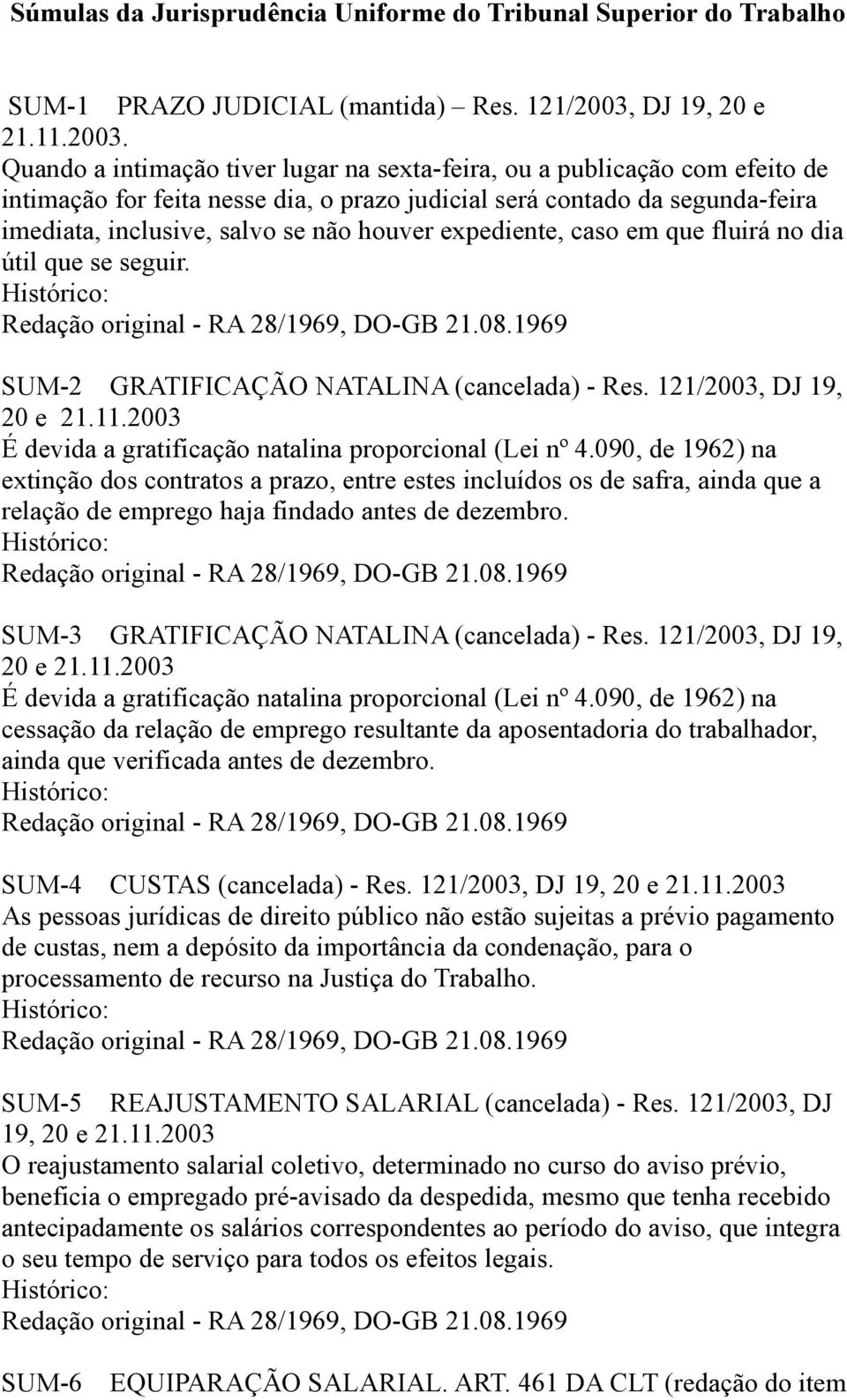 expediente, caso em que fluirá no dia útil que se seguir. Redação original - RA 28/1969, DO-GB 21.08.1969 SUM-2 GRATIFICAÇÃO NATALINA (cancelada) - Res.