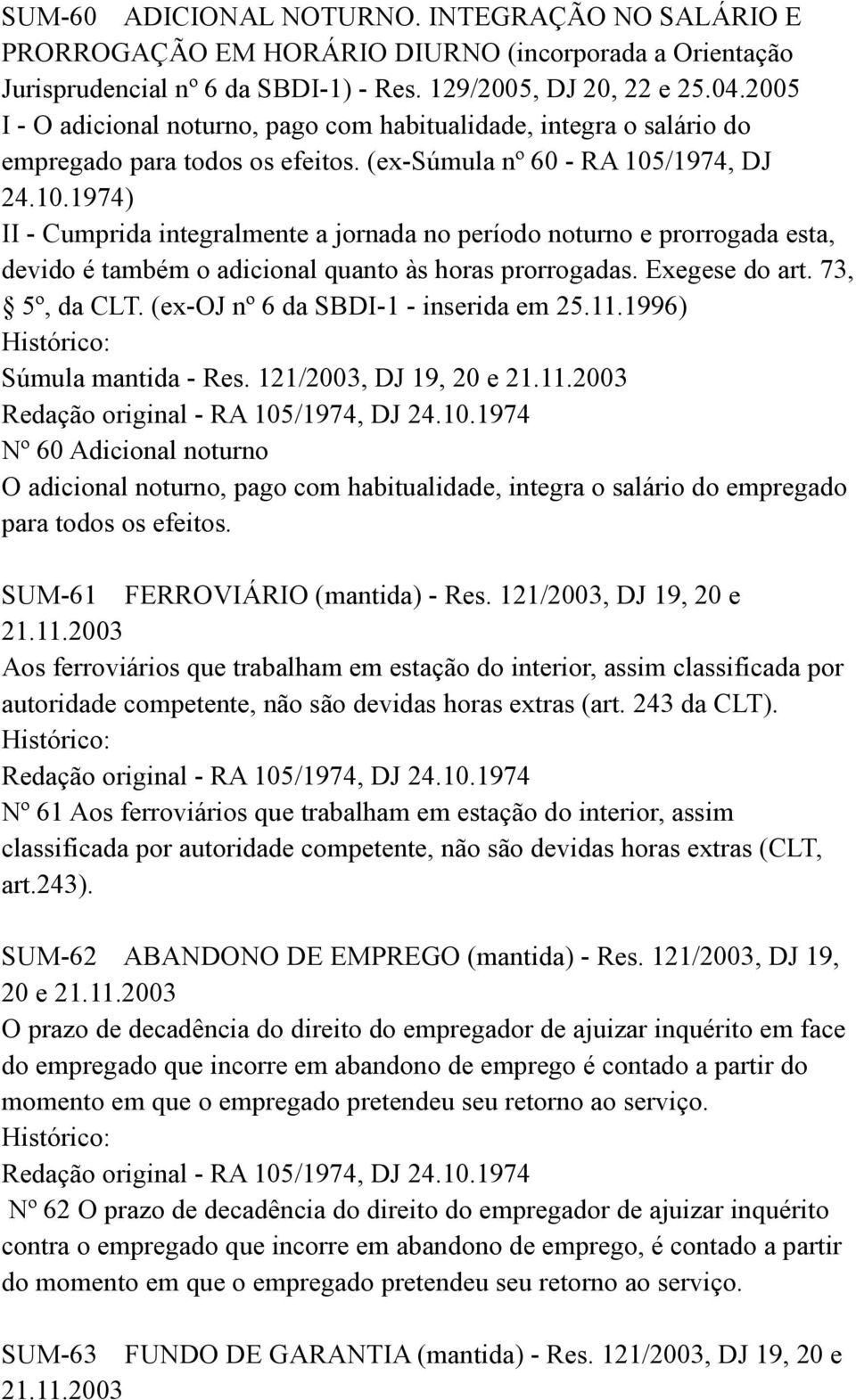 /1974, DJ 24.10.1974) II - Cumprida integralmente a jornada no período noturno e prorrogada esta, devido é também o adicional quanto às horas prorrogadas. Exegese do art. 73, 5º, da CLT.