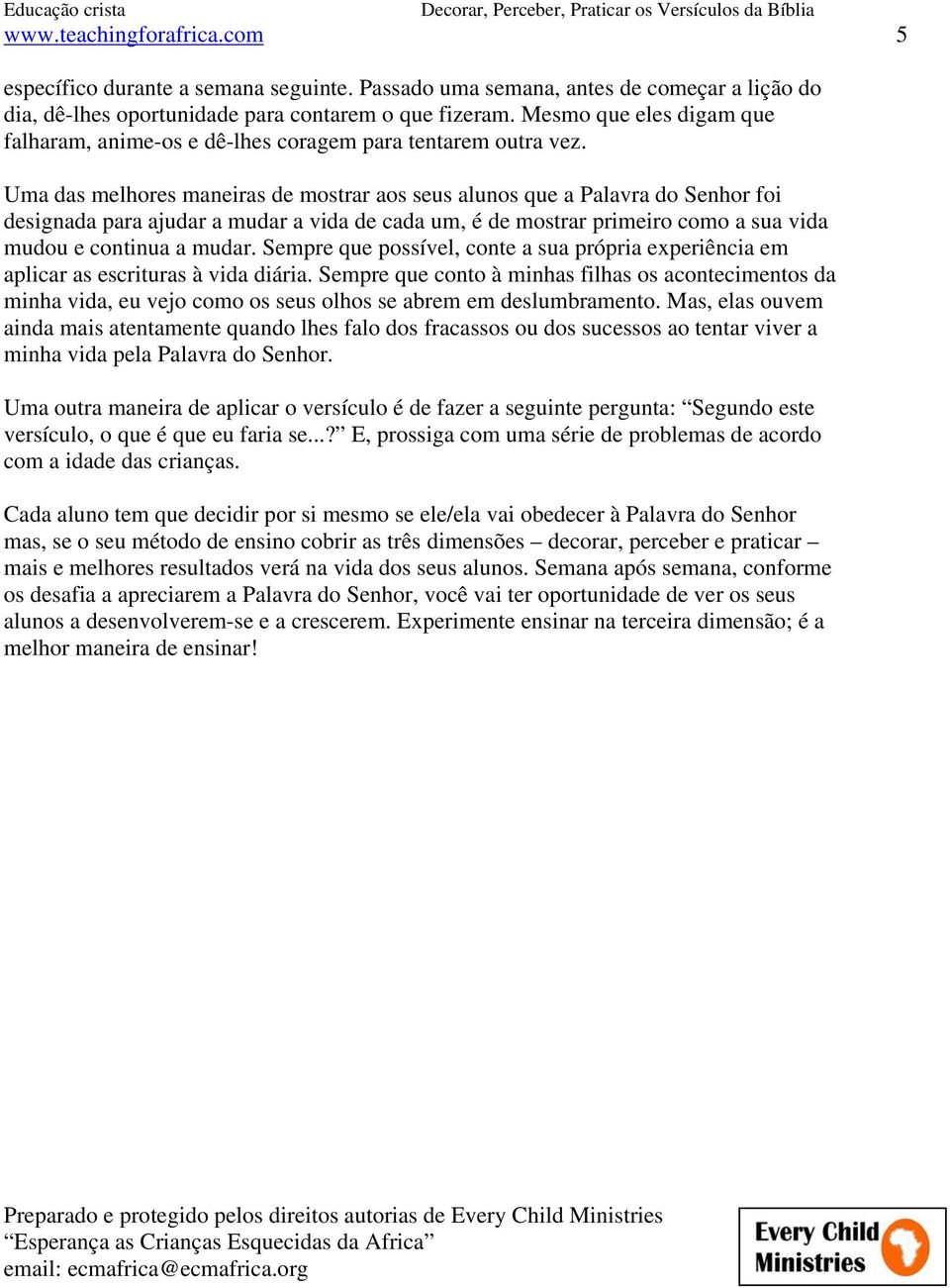 Uma das melhores maneiras de mostrar aos seus alunos que a Palavra do Senhor foi designada para ajudar a mudar a vida de cada um, é de mostrar primeiro como a sua vida mudou e continua a mudar.