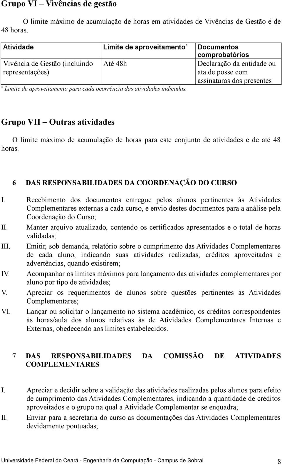 Grupo VII Outras atividades O limite máximo de acumulação de horas para este conjunto de atividades é de até 48 horas. 6 DAS RESPONSABILIDADES DA COORDENAÇÃO DO CURSO I.