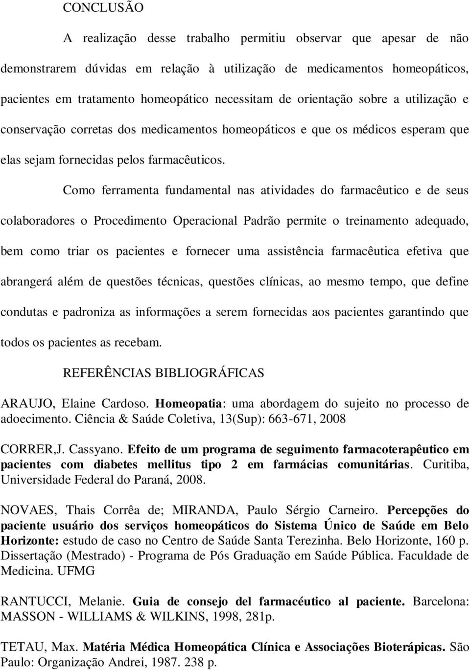 Como ferramenta fundamental nas atividades do farmacêutico e de seus colaboradores o Procedimento Operacional Padrão permite o treinamento adequado, bem como triar os pacientes e fornecer uma