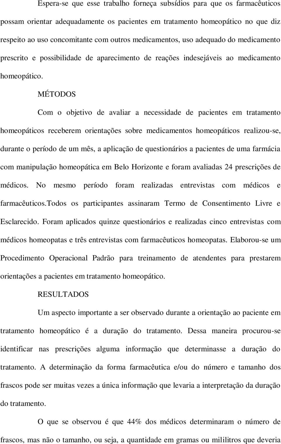 MÉTODOS Com o objetivo de avaliar a necessidade de pacientes em tratamento homeopáticos receberem orientações sobre medicamentos homeopáticos realizou-se, durante o período de um mês, a aplicação de