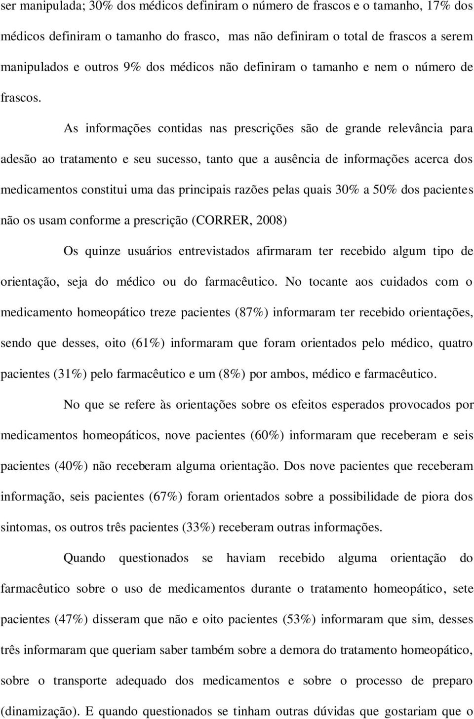 As informações contidas nas prescrições são de grande relevância para adesão ao tratamento e seu sucesso, tanto que a ausência de informações acerca dos medicamentos constitui uma das principais