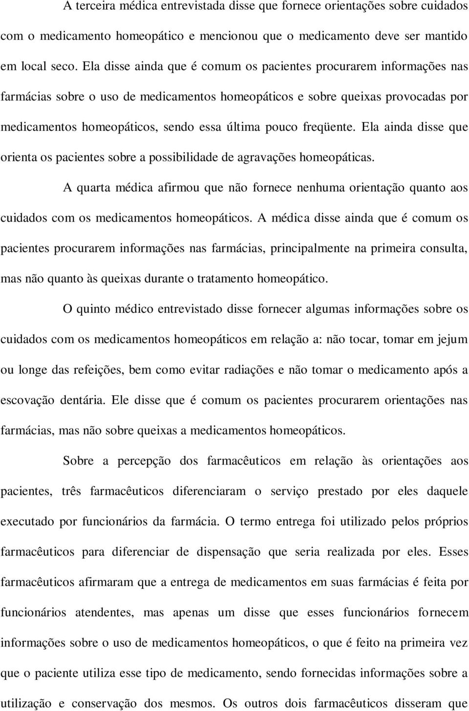 pouco freqüente. Ela ainda disse que orienta os pacientes sobre a possibilidade de agravações homeopáticas.