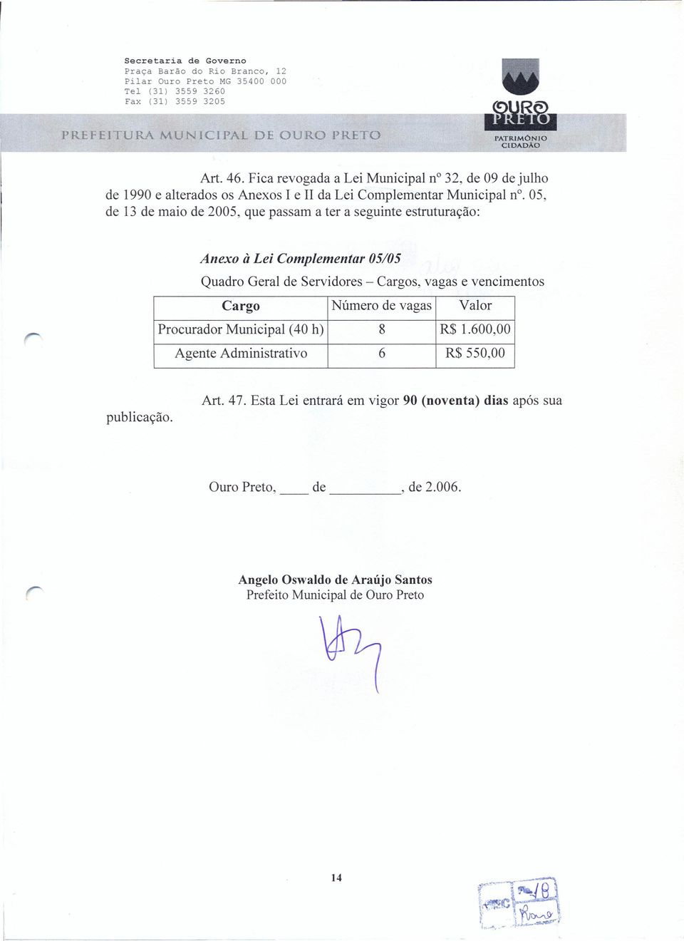 vagas e vencimentos Cargo Número de vagas Valor Procurador Municipal (40 h) 8 R$ 1.600,00 Agente Administrativo 6 R$ 550,00 publicação. Art.