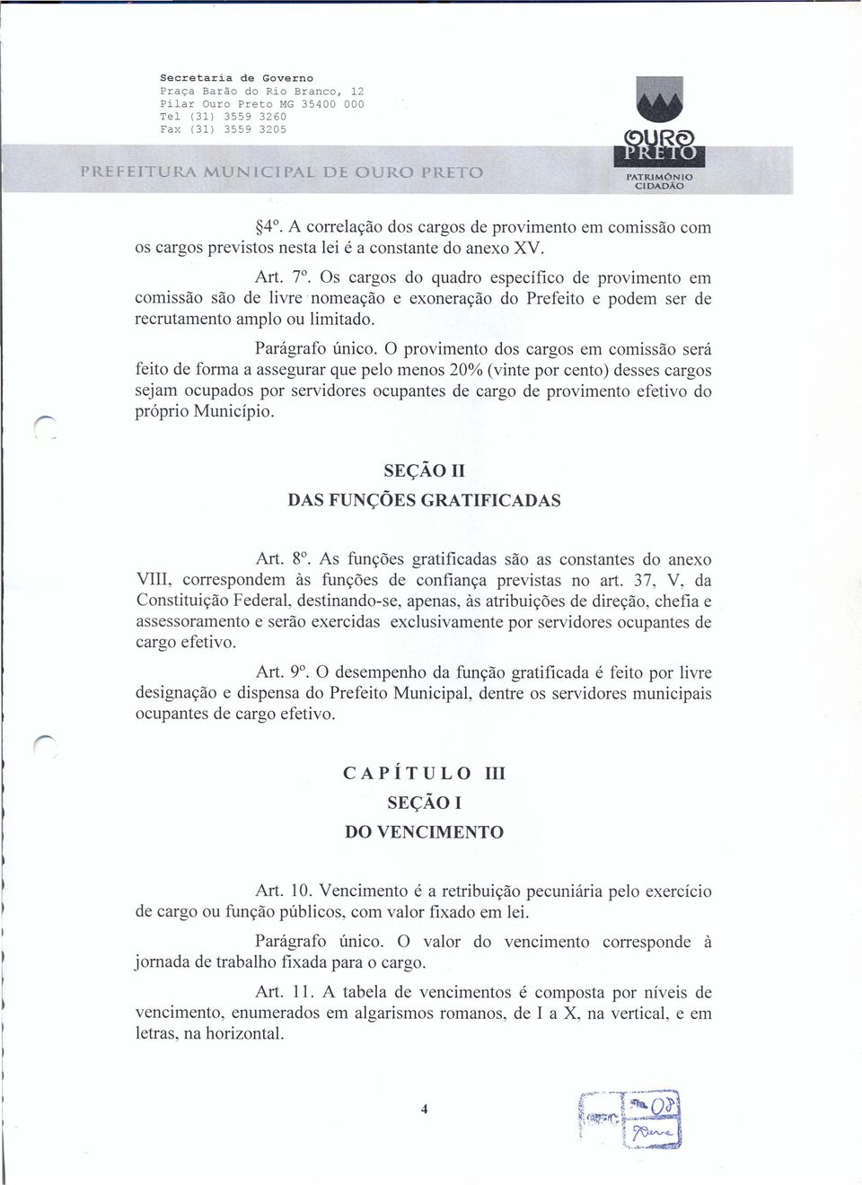 O provimento dos cargos em comissão será feito de forma a assegurar que pelo menos 20% (vinte por cento) desses cargos sejam ocupados por servidores ocupantes de cargo de provimento efetivo do