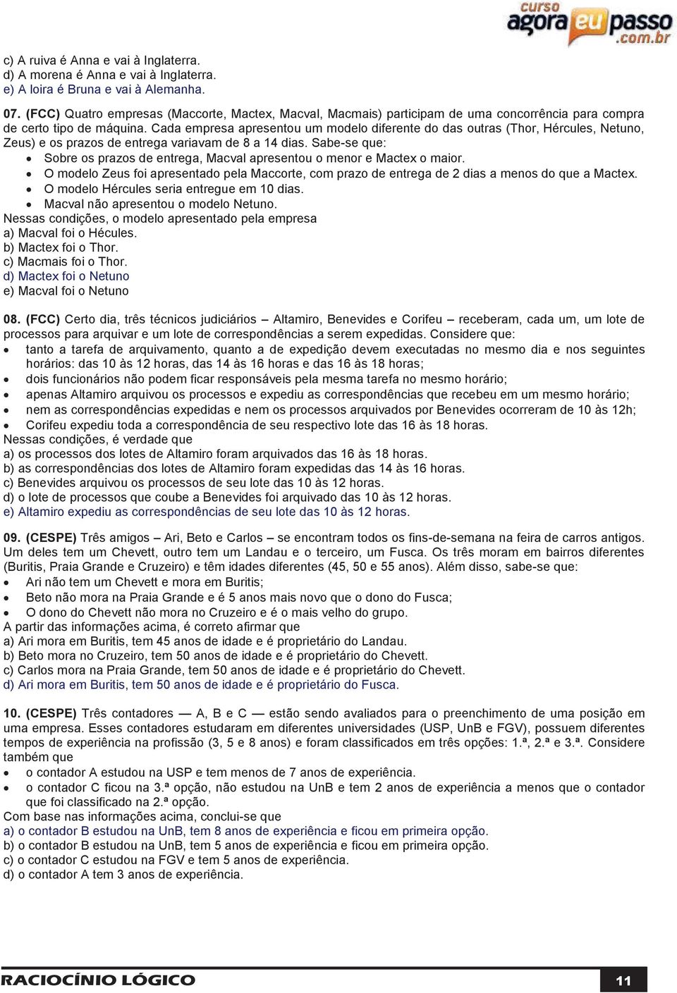 Cada empresa apresentou um modelo diferente do das outras (Thor, Hércules, Netuno, Zeus) e os prazos de entrega variavam de 8 a 14 dias.