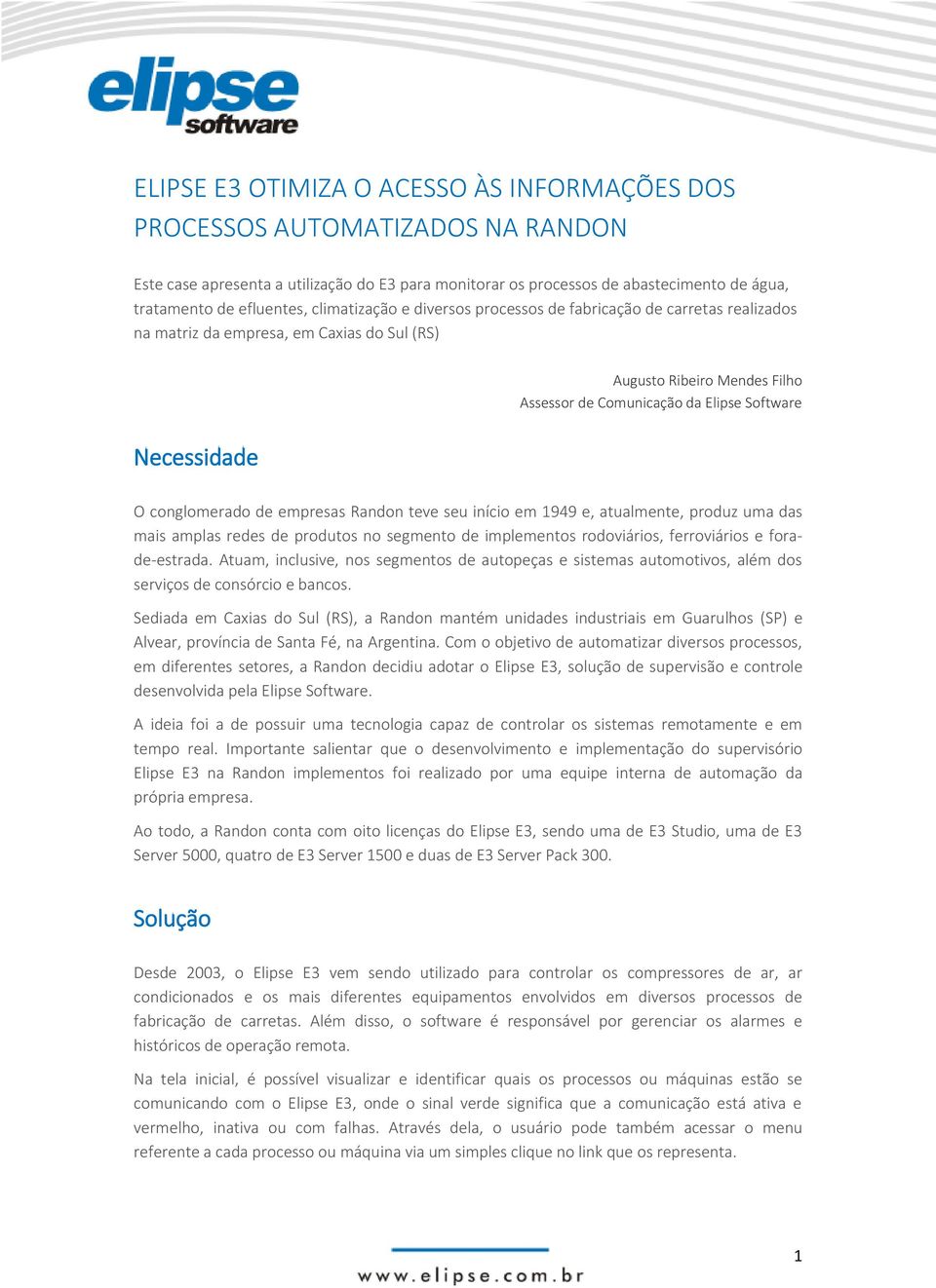 O conglomerado de empresas Randon teve seu início em 1949 e, atualmente, produz uma das mais amplas redes de produtos no segmento de implementos rodoviários, ferroviários e forade-estrada.