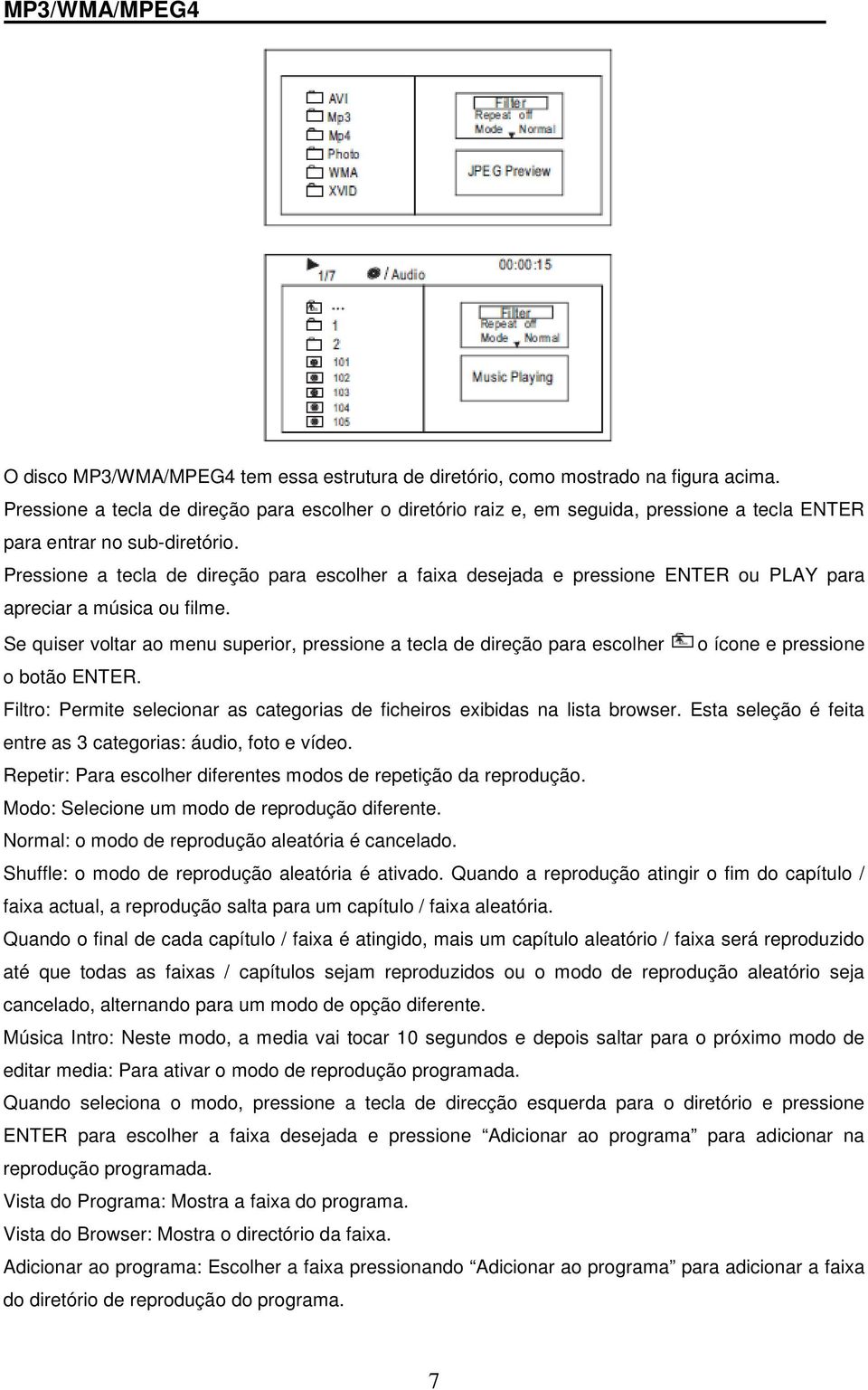 Pressione a tecla de direção para escolher a faixa desejada e pressione ENTER ou PLAY para apreciar a música ou filme.