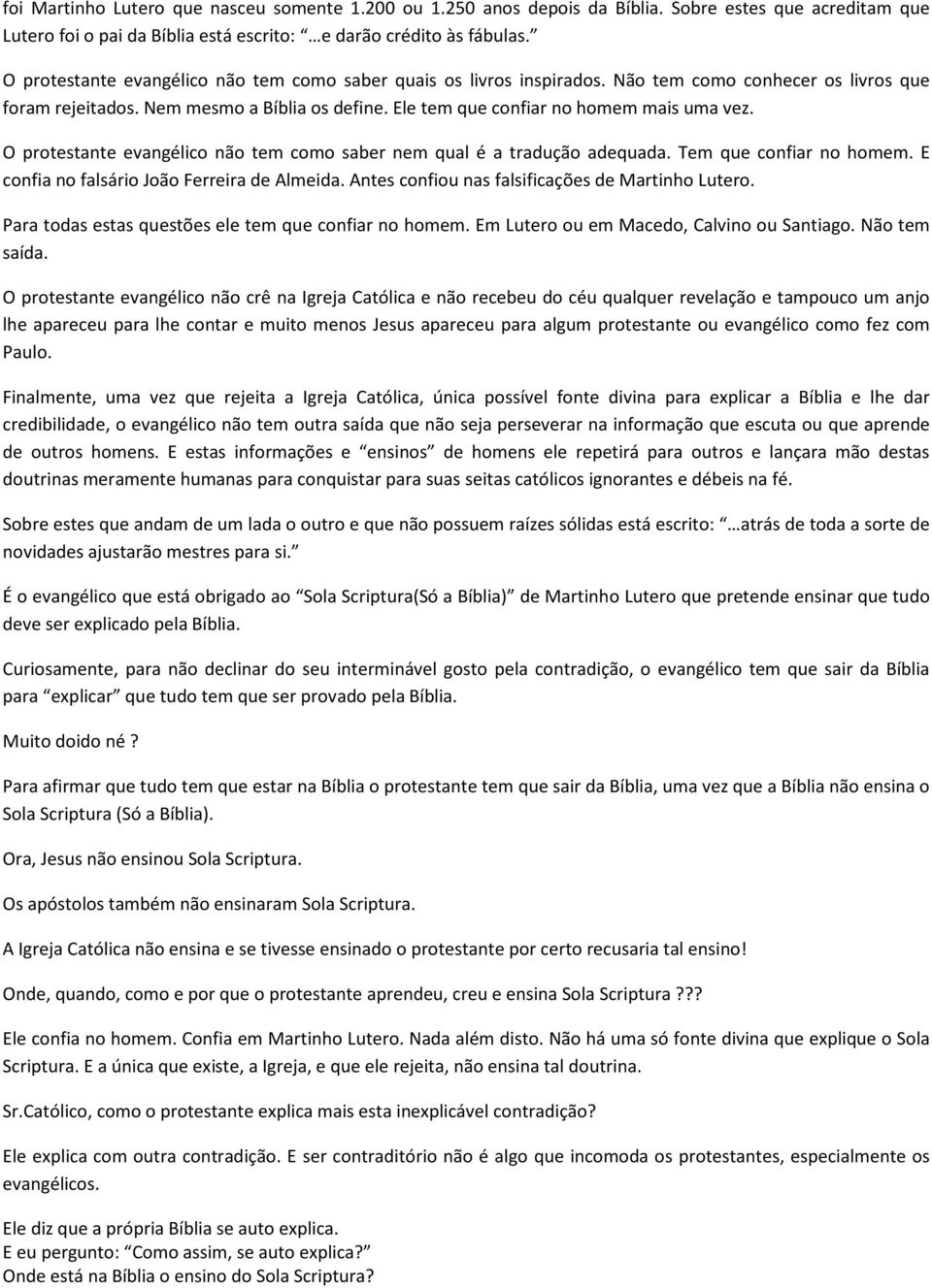 O protestante evangélico não tem como saber nem qual é a tradução adequada. Tem que confiar no homem. E confia no falsário João Ferreira de Almeida. Antes confiou nas falsificações de Martinho Lutero.