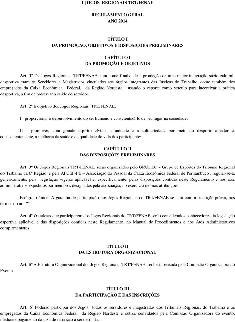 Trabalho, como também dos empregados da Caixa Econômica Federal, da Região Nordeste, usando o esporte como veículo para incentivar a prática desportiva, a fim de preservar a saúde do servidor. Art.