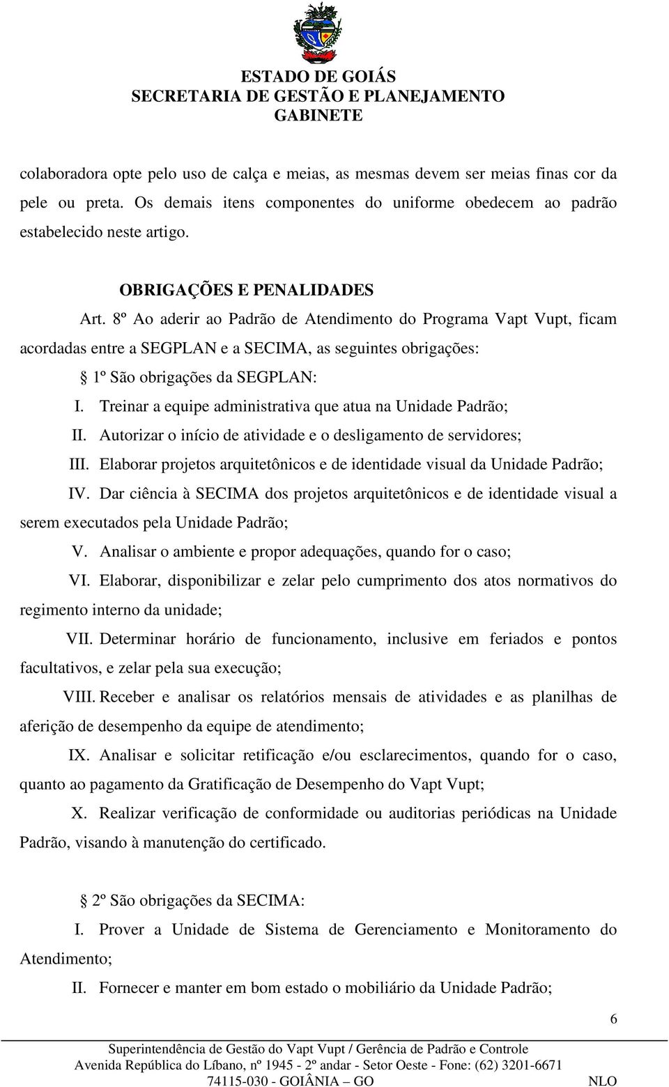 Treinar a equipe administrativa que atua na Unidade Padrão; II. Autorizar o início de atividade e o desligamento de servidores; III.