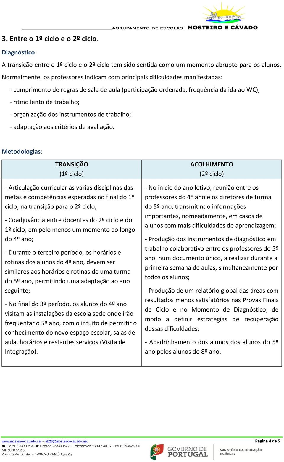 organização dos instrumentos de trabalho; - adaptação aos critérios de avaliação.