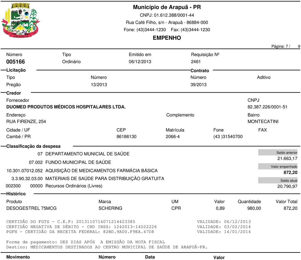 00 MATERIAIS DE SAÚDE PARA DISTRIBUIÇÃO GRATUITA 002300 00000 Recursos Ordinários (Livres) 21.663,17 872,20 20.