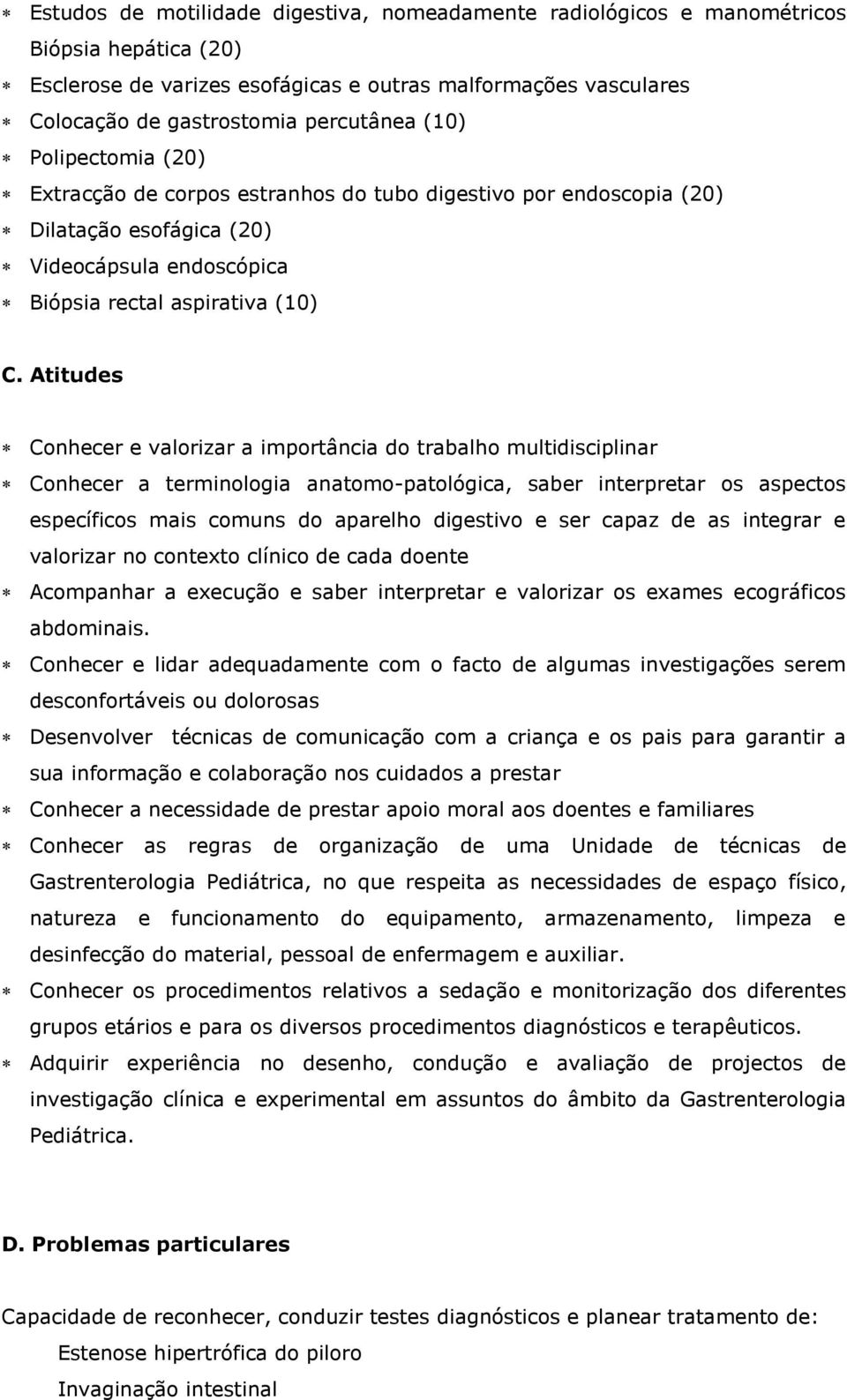 Atitudes Conhecer e valorizar a importância do trabalho multidisciplinar Conhecer a terminologia anatomo-patológica, saber interpretar os aspectos específicos mais comuns do aparelho digestivo e ser