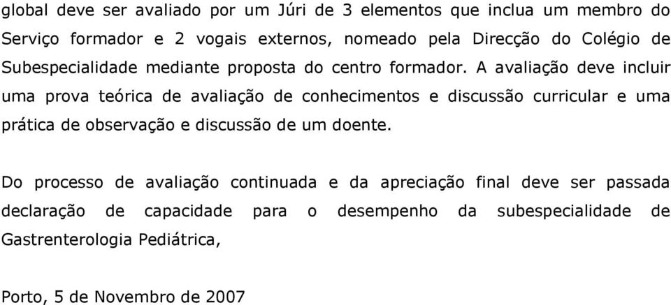 A avaliação deve incluir uma prova teórica de avaliação de conhecimentos e discussão curricular e uma prática de observação e discussão de