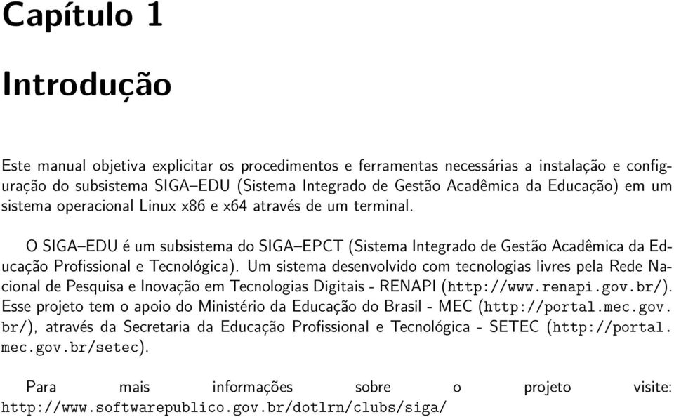 Um sistema desenvolvido com tecnologias livres pela Rede Nacional de Pesquisa e Inovação em Tecnologias Digitais - RENAPI (http://www.renapi.gov.br/).