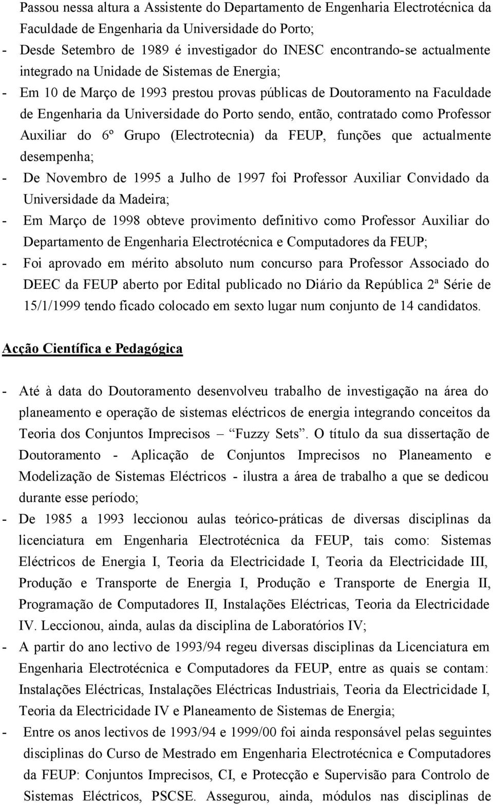 como Professor Auxiliar do 6º Grupo (Electrotecnia) da FEUP, funções que actualmente desempenha; - De Novembro de 1995 a Julho de 1997 foi Professor Auxiliar Convidado da Universidade da Madeira; -
