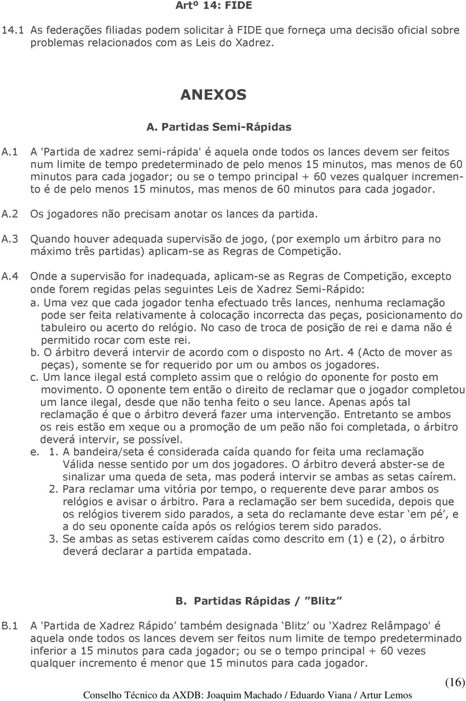 tempo principal + 60 vezes qualquer incremento é de pelo menos 15 minutos, mas menos de 60 minutos para cada jogador. A.