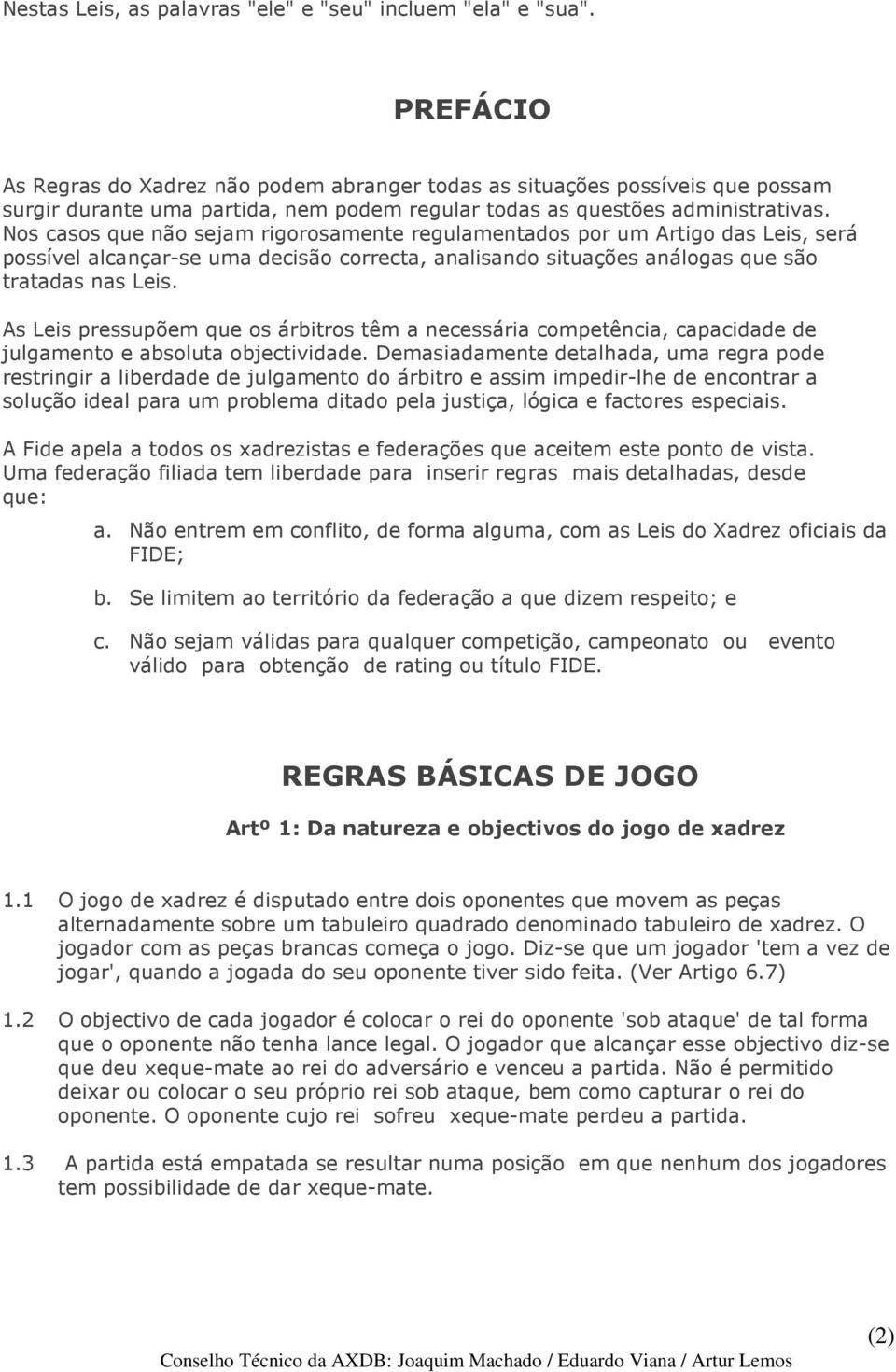 Nos casos que não sejam rigorosamente regulamentados por um Artigo das Leis, será possível alcançar-se uma decisão correcta, analisando situações análogas que são tratadas nas Leis.